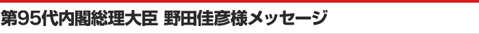 第95代内閣総理大臣 野田佳彦様メッセージ